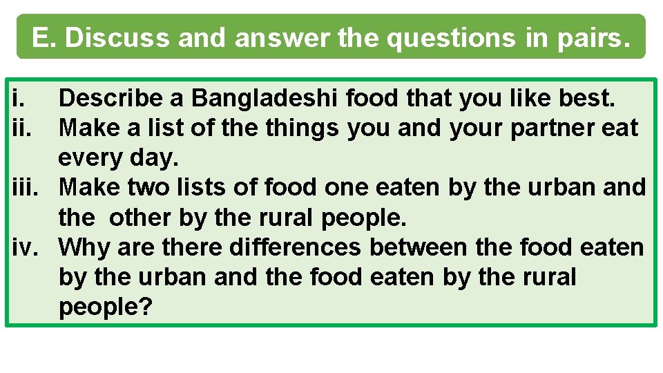 E. Discuss and answer the questions in pairs. i. ii. Describe a Bangladeshi food