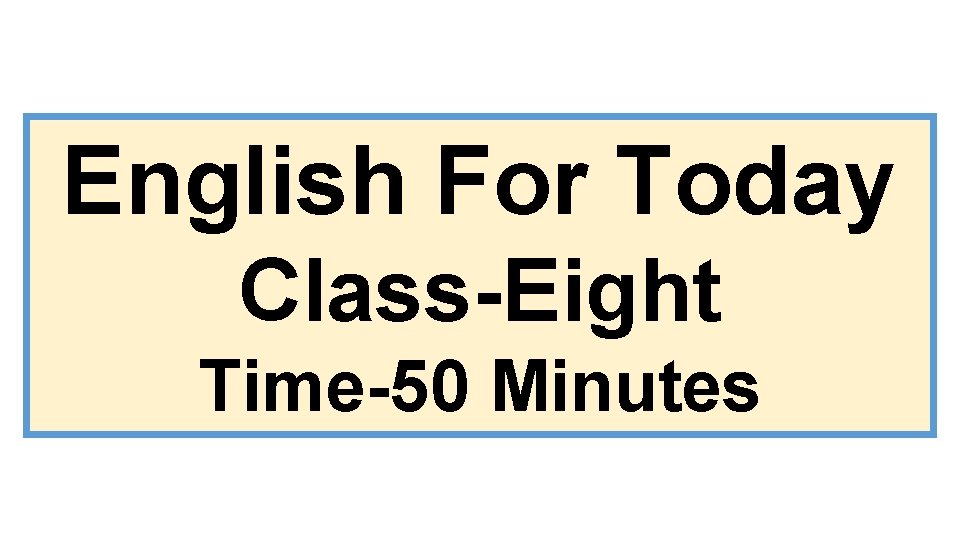 English For Today Class-Eight Time-50 Minutes 