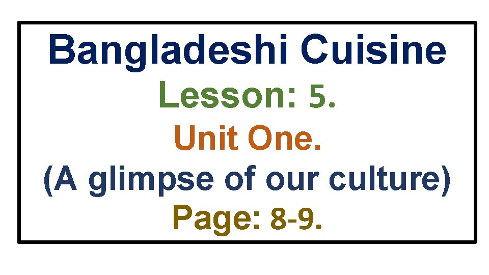 Bangladeshi Cuisine Lesson: 5. Unit One. (A glimpse of our culture) Page: 8 -9.