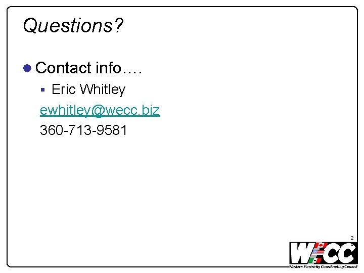 Questions? ● Contact info…. § Eric Whitley ewhitley@wecc. biz 360 -713 -9581 2 6