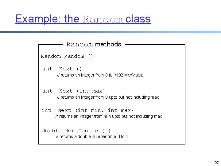 Example: the Random class Random methods Random () int Next () // returns an Example: the Random class Random methods Random () int Next () // returns an