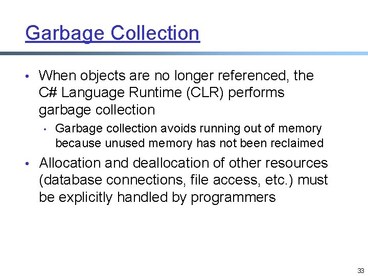 Garbage Collection • When objects are no longer referenced, the C# Language Runtime (CLR) Garbage Collection • When objects are no longer referenced, the C# Language Runtime (CLR)