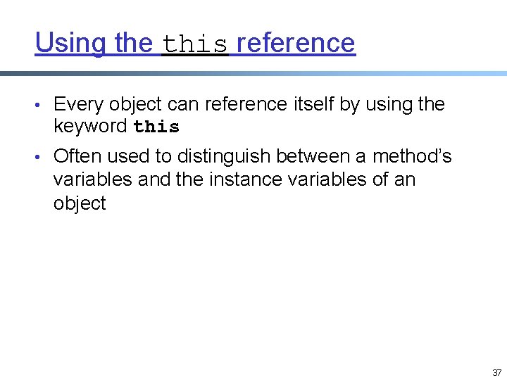 Using the this reference • Every object can reference itself by using the keyword Using the this reference • Every object can reference itself by using the keyword