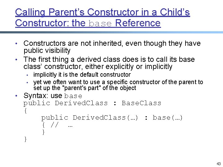 Calling Parent’s Constructor in a Child’s Constructor: the base Reference • Constructors are not Calling Parent’s Constructor in a Child’s Constructor: the base Reference • Constructors are not