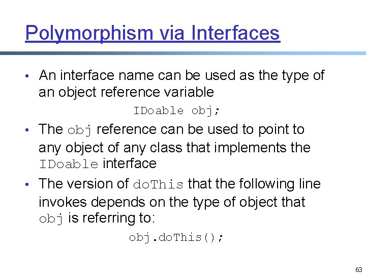 Polymorphism via Interfaces • An interface name can be used as the type of Polymorphism via Interfaces • An interface name can be used as the type of