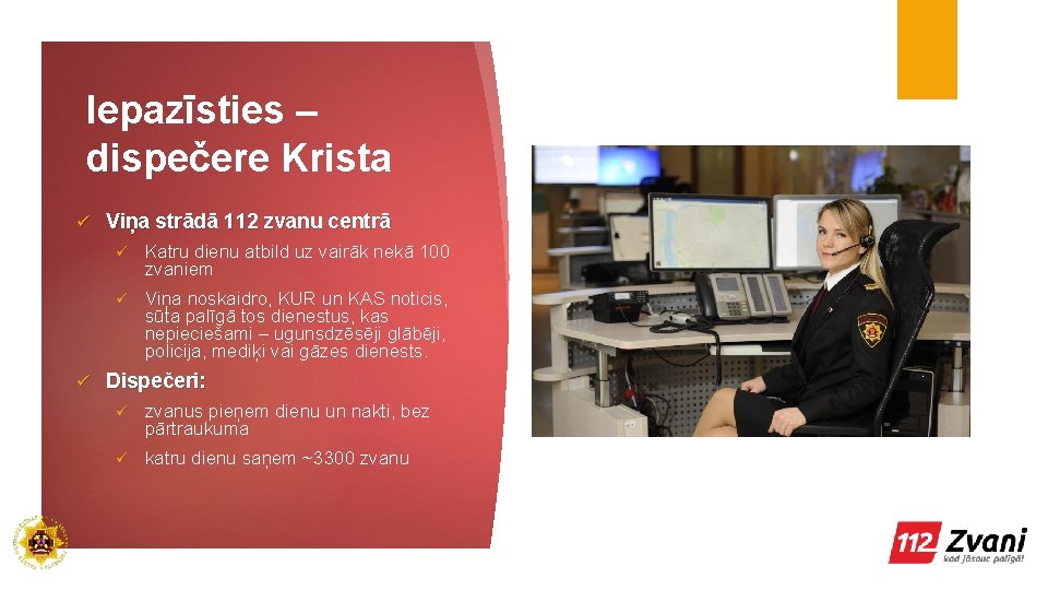 Iepazīsties – dispečere Krista ü ü Viņa strādā 112 zvanu centrā ü Katru dienu