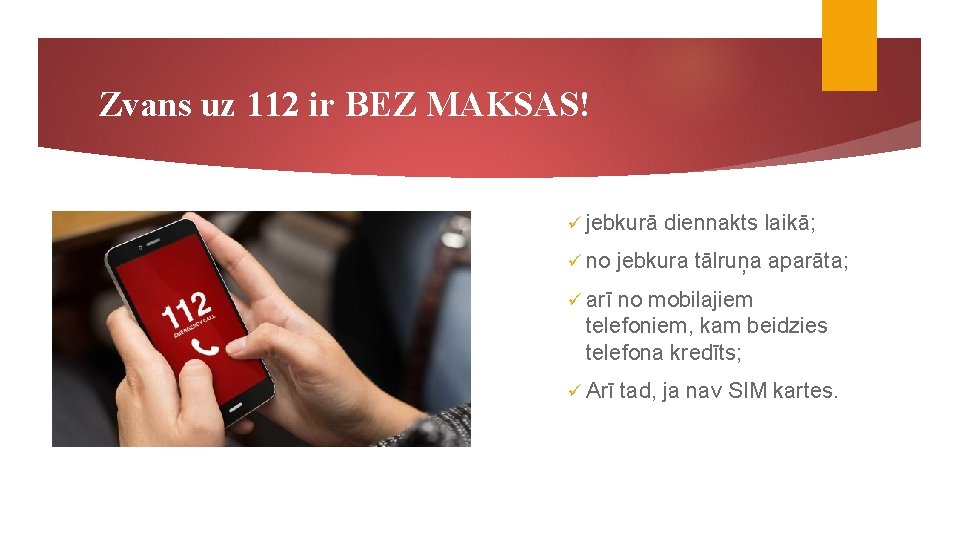 Zvans uz 112 ir BEZ MAKSAS! ü jebkurā ü no diennakts laikā; jebkura tālruņa