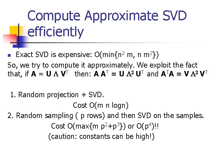 Compute Approximate SVD efficiently Exact SVD is expensive: O(min{n 2 m, n m 2})