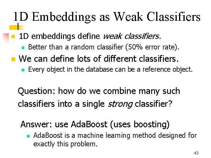 1 D Embeddings as Weak Classifiers n 1 D embeddings define weak classifiers. n