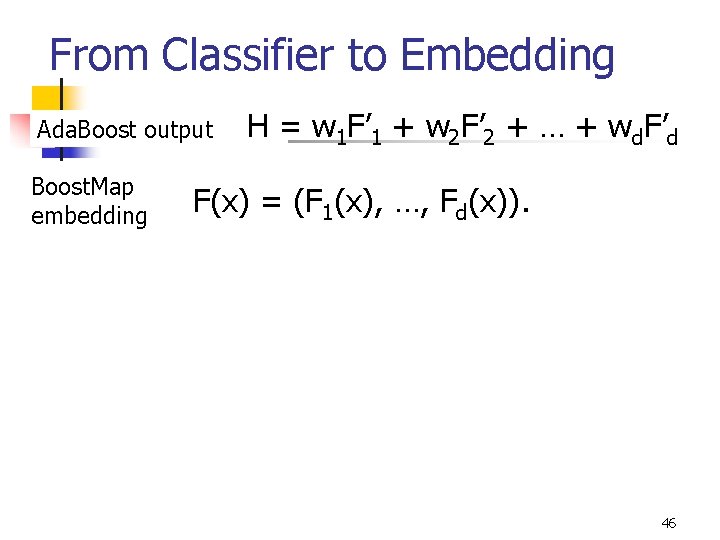 From Classifier to Embedding Ada. Boost output Boost. Map embedding H = w 1