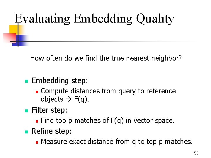 Evaluating Embedding Quality How often do we find the true nearest neighbor? n Embedding