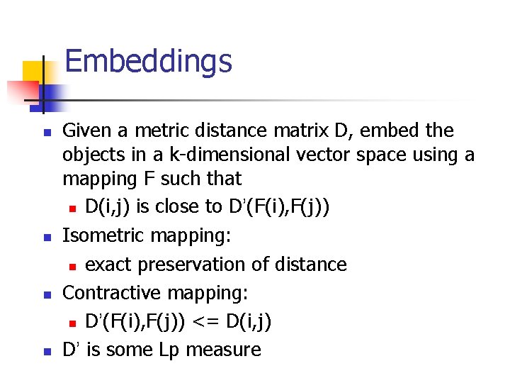 Embeddings n n Given a metric distance matrix D, embed the objects in a