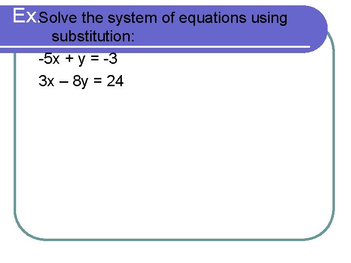 Ex. Solve the system of equations using substitution: -5 x + y = -3