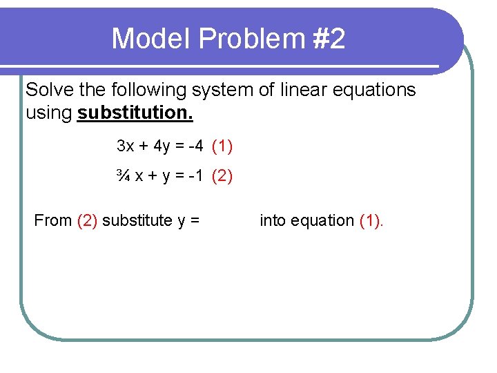 Model Problem #2 Solve the following system of linear equations using substitution. 3 x