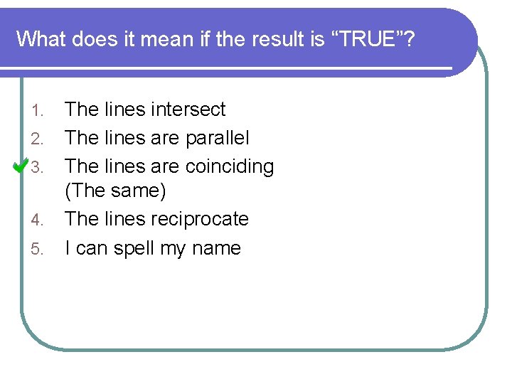 What does it mean if the result is “TRUE”? 1. 2. 3. 4. 5.