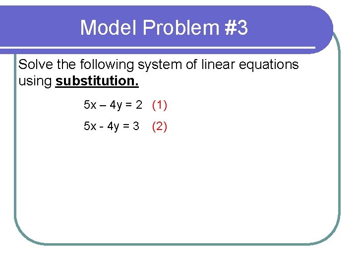 Model Problem #3 Solve the following system of linear equations using substitution. 5 x