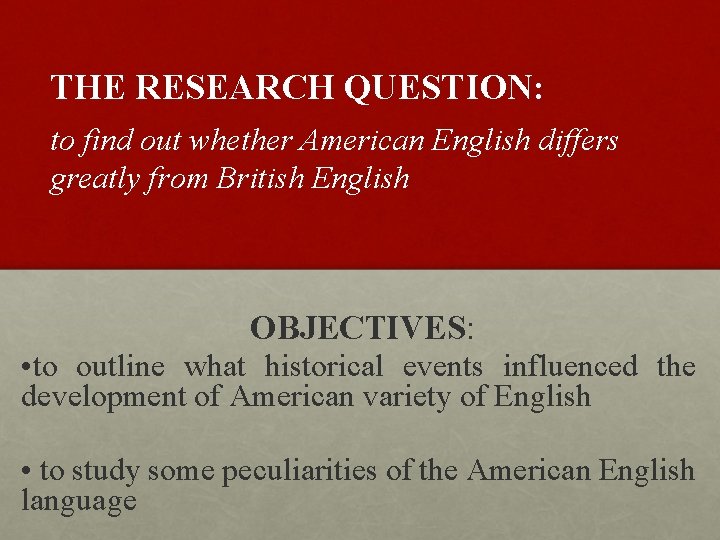 THE RESEARCH QUESTION: to find out whether American English differs greatly from British English