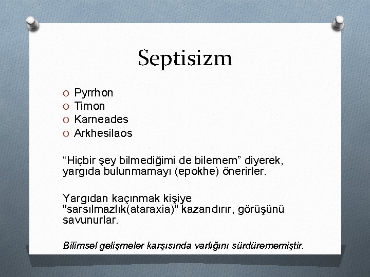 Septisizm O O Pyrrhon Timon Karneades Arkhesilaos “Hiçbir şey bilmediğimi de bilemem” diyerek, yargıda