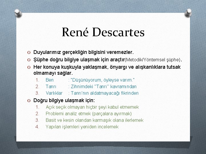 René Descartes O Duyularımız gerçekliğin bilgisini veremezler. O Şüphe doğru bilgiye ulaşmak için araçtır(Metodik/Yöntemsel