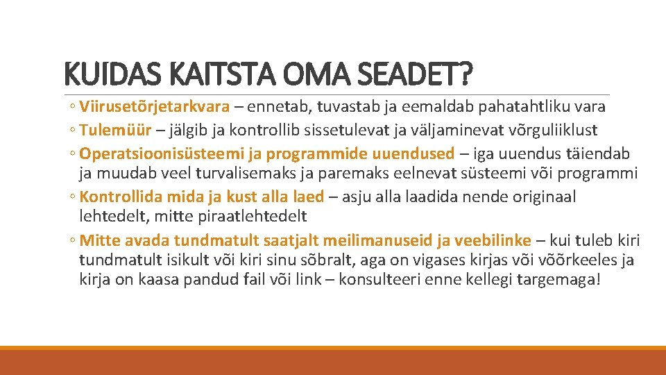 KUIDAS KAITSTA OMA SEADET? ◦ Viirusetõrjetarkvara – ennetab, tuvastab ja eemaldab pahatahtliku vara ◦