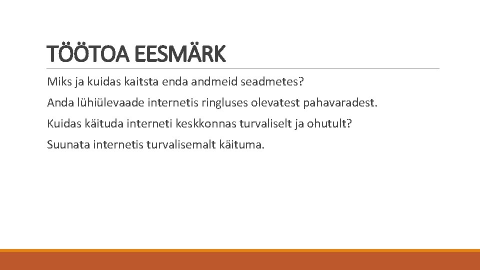 TÖÖTOA EESMÄRK Miks ja kuidas kaitsta enda andmeid seadmetes? Anda lühiülevaade internetis ringluses olevatest