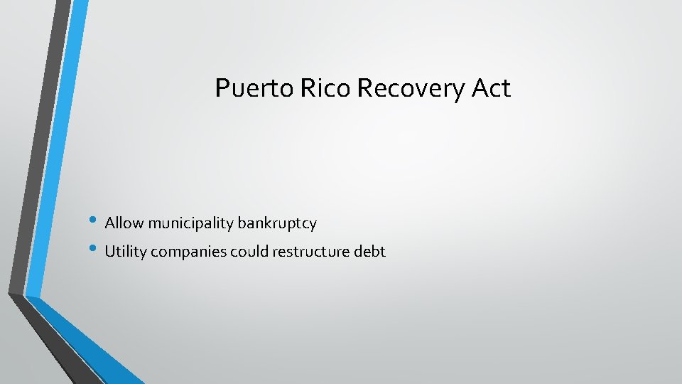Puerto Rico Recovery Act • Allow municipality bankruptcy • Utility companies could restructure debt