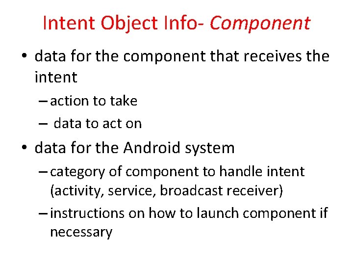 Intent Object Info- Component • data for the component that receives the intent –