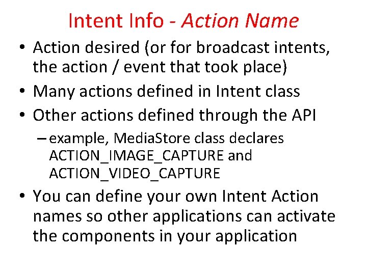 Intent Info - Action Name • Action desired (or for broadcast intents, the action