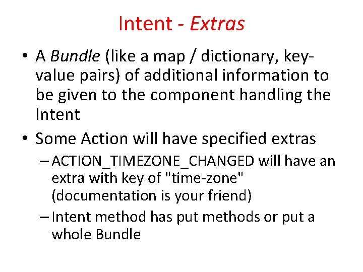 Intent - Extras • A Bundle (like a map / dictionary, keyvalue pairs) of