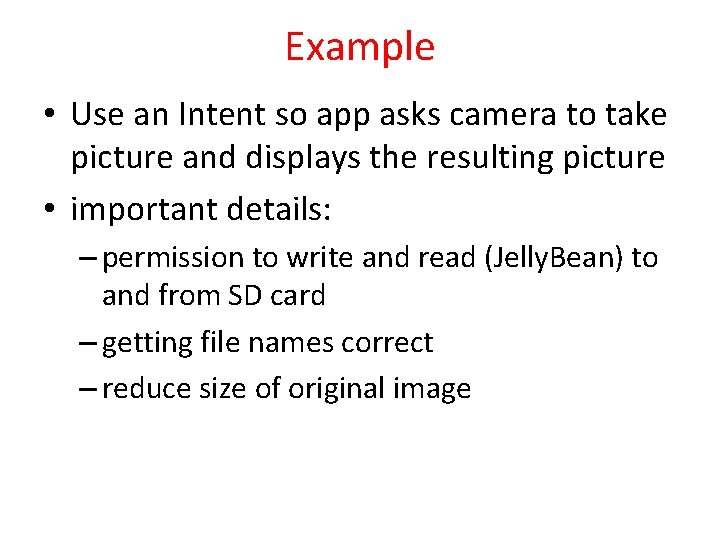 Example • Use an Intent so app asks camera to take picture and displays