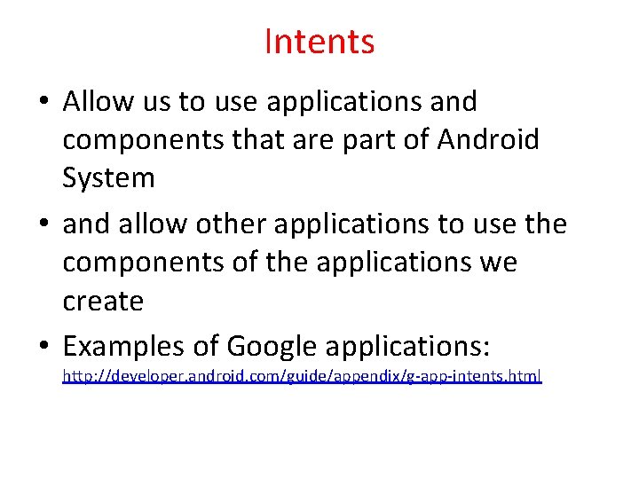 Intents • Allow us to use applications and components that are part of Android