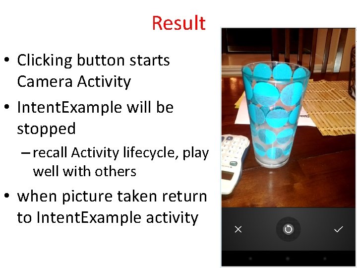 Result • Clicking button starts Camera Activity • Intent. Example will be stopped –