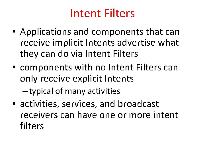 Intent Filters • Applications and components that can receive implicit Intents advertise what they