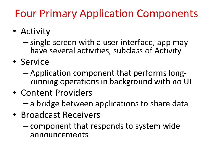 Four Primary Application Components • Activity – single screen with a user interface, app