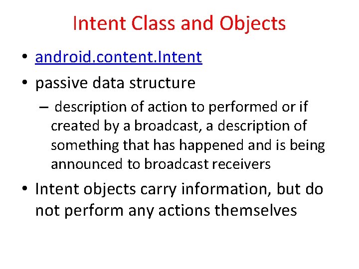 Intent Class and Objects • android. content. Intent • passive data structure – description