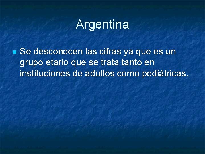 Argentina n Se desconocen las cifras ya que es un grupo etario que se