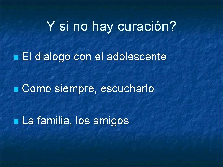 Y si no hay curación? n El dialogo con el adolescente n Como siempre,