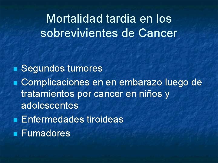 Mortalidad tardia en los sobrevivientes de Cancer n n Segundos tumores Complicaciones en en