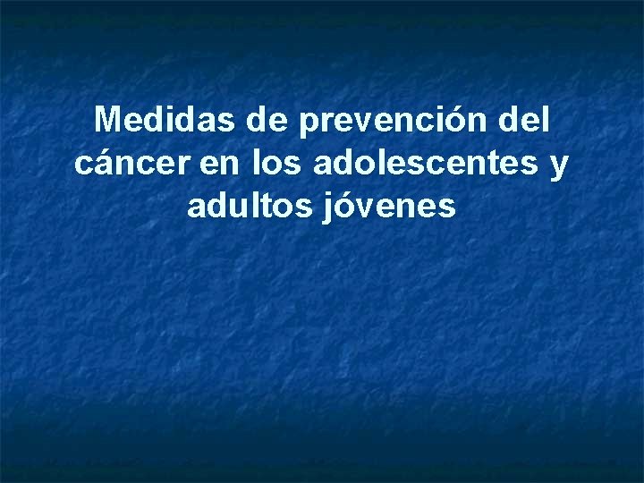 Medidas de prevención del cáncer en los adolescentes y adultos jóvenes 