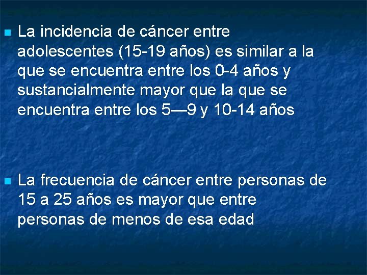 n La incidencia de cáncer entre adolescentes (15 -19 años) es similar a la