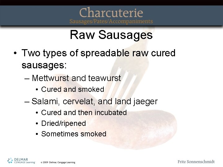 Raw Sausages • Two types of spreadable raw cured sausages: – Mettwurst and teawurst