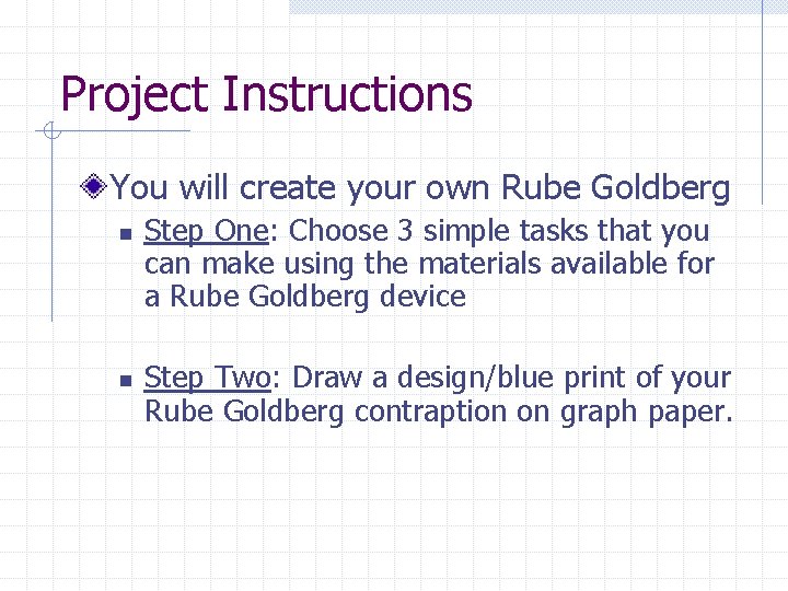 Project Instructions You will create your own Rube Goldberg n n Step One: Choose