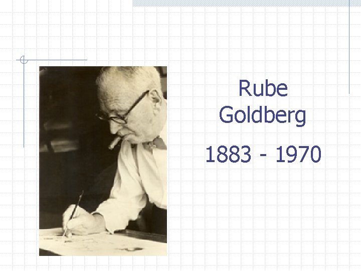 Rube Goldberg 1883 - 1970 