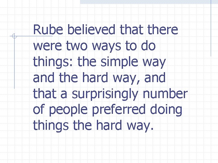 Rube believed that there were two ways to do things: the simple way and
