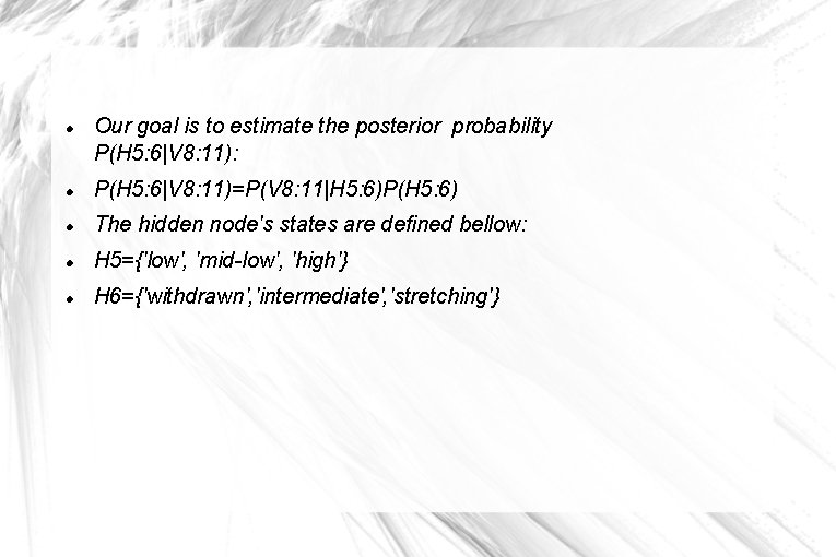  Our goal is to estimate the posterior probability P(H 5: 6|V 8: 11):