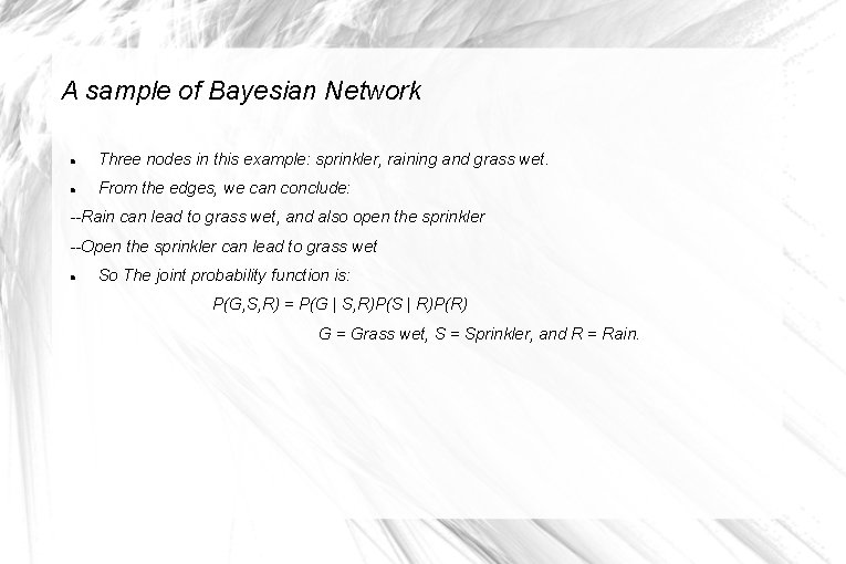 A sample of Bayesian Network Three nodes in this example: sprinkler, raining and grass