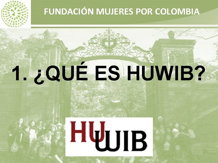 FUNDACIÓN MUJERES POR COLOMBIA 1. ¿QUÉ ES HUWIB? 