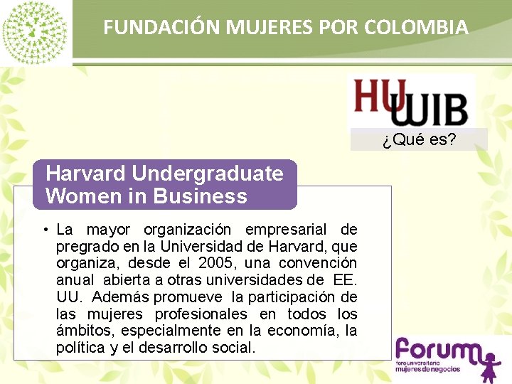 FUNDACIÓN MUJERES POR COLOMBIA ¿Qué es? Harvard Undergraduate Women in Business • La mayor
