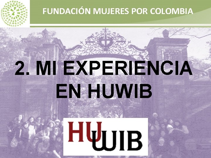 FUNDACIÓN MUJERES POR COLOMBIA 2. MI EXPERIENCIA EN HUWIB 