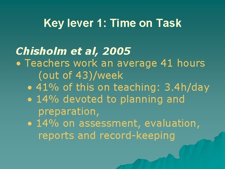 Key lever 1: Time on Task Chisholm et al, 2005 • Teachers work an